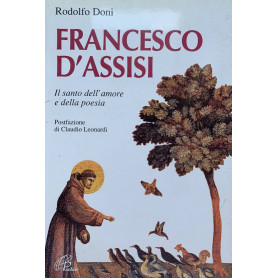 Francesco d'Assisi. Il santo dell'amore e della poesia