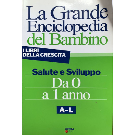 La grande enciclopedia del bambino. Salute e sviluppo da 0 a 1 anno. A-L