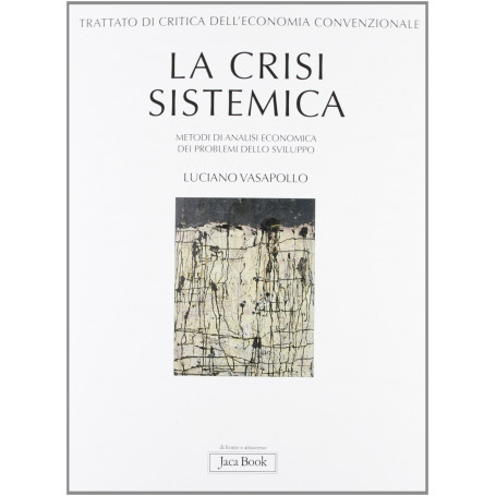 Trattato di critica dell'economia convenzionale. La crisi sistemica. Metodi di analisi economica dei problemi dello sviluppo