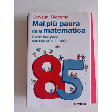 Mai più paura della matematica. Come far pace con numeri e formule