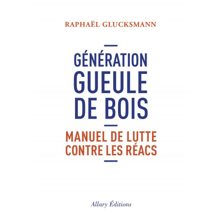Génération gueule de bois: Manuel de lutte contre les réacs