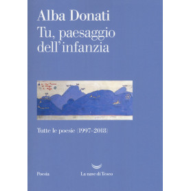 Tu paesaggio dell'infanzia. Tutte le poesie (1997-2018)