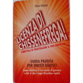 Licenza di chissenefrega!Â» Guida pratica per onesti egoisti