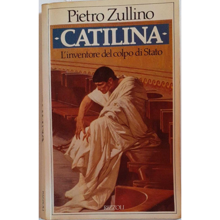 Catilina. L'inventore del colpo di stato.