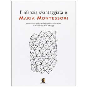 L'infanzia svantaggiata e Maria Montessori. Esperienze psicopedagogiche educative e sociali dal '900 ad oggi