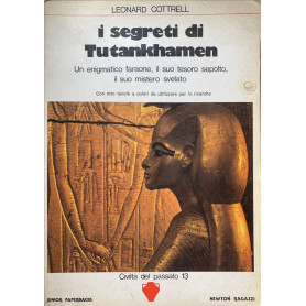 I segreti di Tutankhamen. Un enigmatico faraone il suo tesoro sepolto il suo mistero svelato