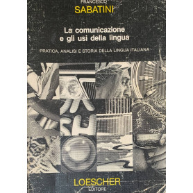 La comunicazione e gli usi della lingua. Pratica analisi e storia della lingua italiana