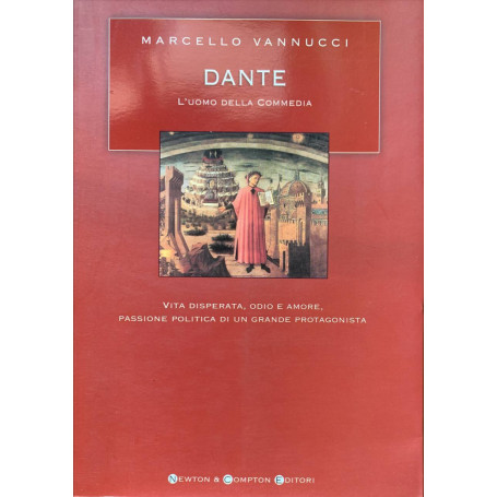 Dante. L'uomo della Commedia. Vita disperata odio e amore passione politica di un grande protagonista