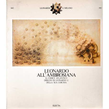 Leonardo all'Ambrosiana. Il codice atlantico. Disegni di Leonardo e della sua cerchia