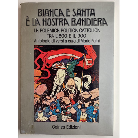 Bianca e santa è la nostra bandiera. La polemica politica Cattolica tra l'800 e il 900