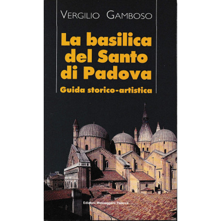 La basilica del Santo di Padova. Guida storico-artistica