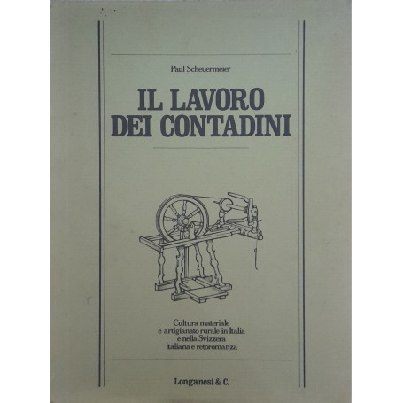 Il lavoro dei contadini. Cultura materiale e artigianato rurale in Italia e nella Svizzera italiana e retoromanza - 2° volume