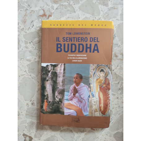 Il sentiero del Buddha. Filosofia e meditazione la via dell'illuminazione luoghi sacri