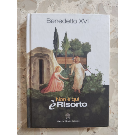 Non AÂ¨ qui AÂ¨ risorto. Omelie e discorsi della prima Settimana santa di Benedetto XVI