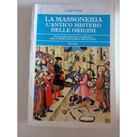 La massoneria. L'antico mistero delle origini. Un'analisi precisa e completa delle problematiche e delle fonti