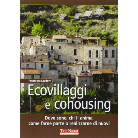 Ecovillaggi e cohousing. Dove sono chi li anima come farne parte o realizzarne di nuovi