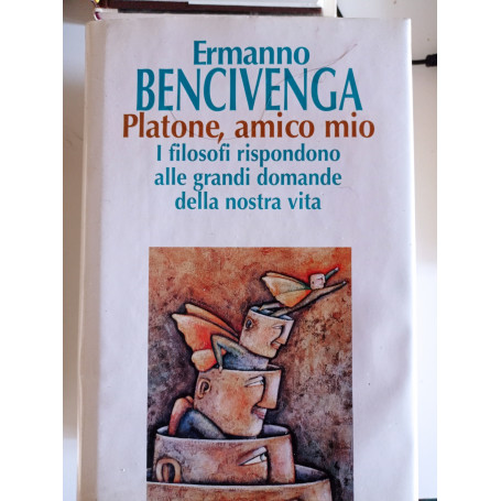 Platone amico mio. I filosofi rispondono alle grandi domande della nostra vita