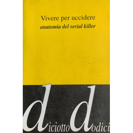 Vivere per uccidere. Anatomia del serial killer