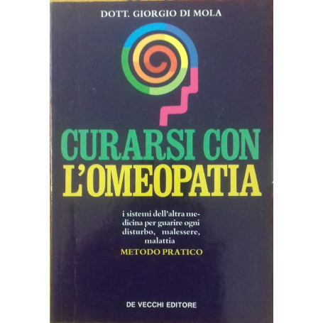 Curarsi con l'omeopatia. I sistemi dell'altra medicina per guarire ogni disturbo  malessere  malattia. Metodo pratico