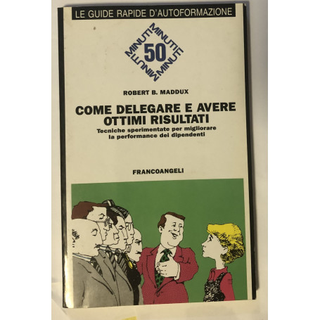 Come delegare e avere ottimi risultati. Tecniche sperimentate per migliorare la performance dei dipendenti