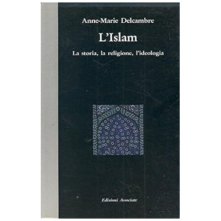 L'Islam. La storia la religione l'ideologia