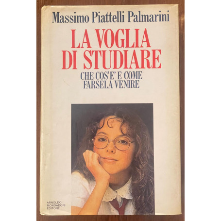 La voglia di studiare. Regole e astuzie per studiare con piacere e successo