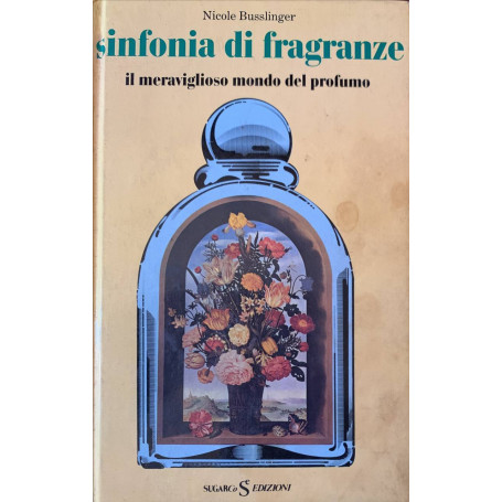 Sinfonia di fragranze. Il meraviglioso mondo del profumo