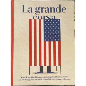 La grande corsa. Come le presidenziali hanno cambiato gli Stati Uniti e il mondo