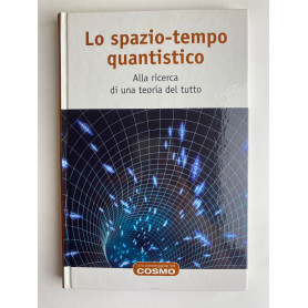 Lo spazio-tempo quantistico. Alla ricerca di una teoria del tutto