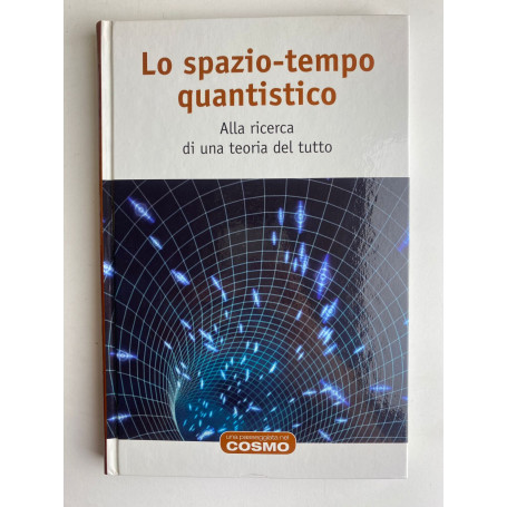 Lo spazio-tempo quantistico. Alla ricerca di una teoria del tutto