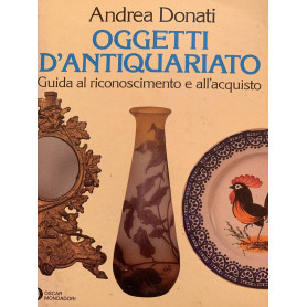 Oggetti d'antiquariato. Guida al riconoscimento e all'acquisto. Ediz. illustrata