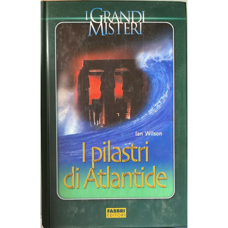 I pilastri di Atlantide. Un grande diluvio distrusse e ricreo' la storia