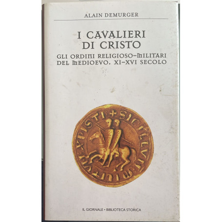 I Cavalieri di Cristo. Gli ordini religioso-militari del Medioevo XI-XVI secolo