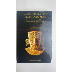 La misteriosa fine dell'impero Maya. Enigmi e segreti del crollo e della rovina di una monumentale civiltà