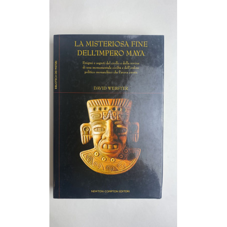 La misteriosa fine dell'impero Maya. Enigmi e segreti del crollo e della rovina di una monumentale civiltà