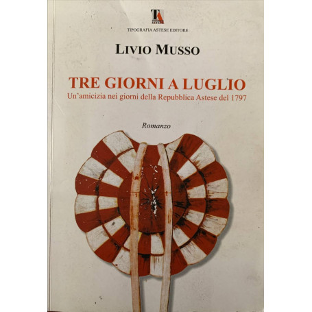Tre giorni a luglio. Un'amicizia nei giorni della Repubblica Astese del 1797