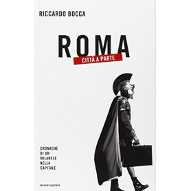 Roma città a parte. Cronache di un milanese nella capitale