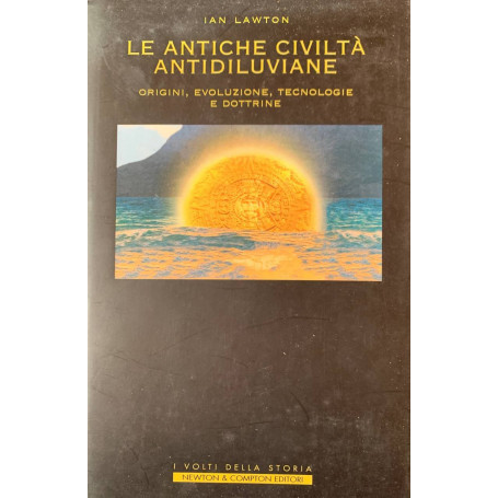 Le antiche civiltà antidiluviane. Origini evoluzione tecnologie e dottrine