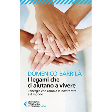 I legami che ci aiutano a vivere. L'energia che cambia la nostra vita e il mondo