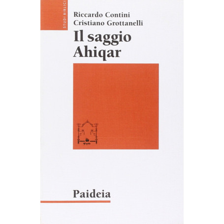 Il saggio Ahiqar. Fortuna e trasformazioni di uno scritto sapienziale. Il testo più antico e le sue versioni
