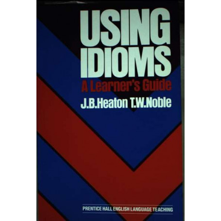 Using Idioms. A Learner's Guide