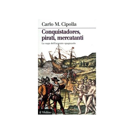 Conquistadores pirati mercatanti. La saga dell'argento spagnuolo