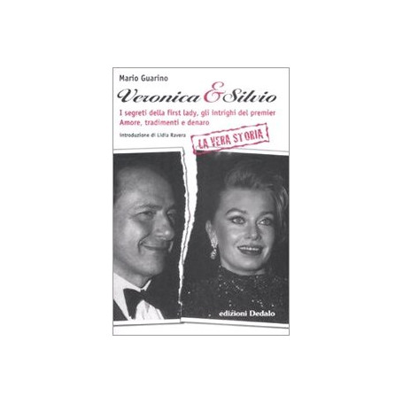 Veronica & Silvio. I segreti della first-lady gli intrighi del premier. Amore tradimenti e denaro
