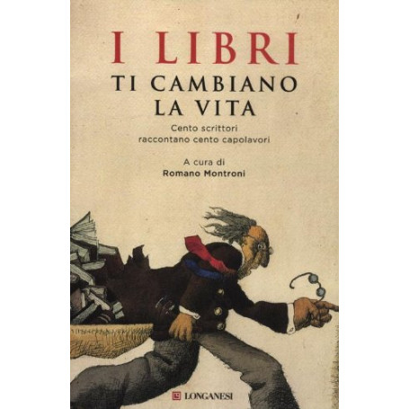 I libri ti cambiano la vita. Cento scrittori raccontano cento capolavori