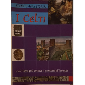 Atlante della storia I Celti. La civiltà più antica e genuina d'Europa