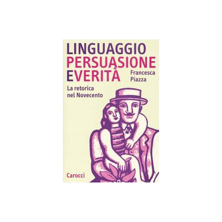 Linguaggio persuasione e veritàÂ . La retorica del Novecento
