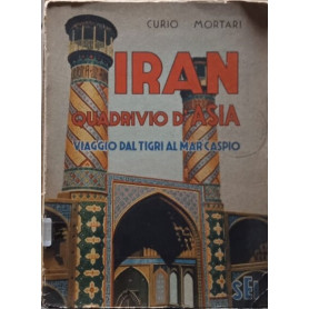 Iran quadrivio d'Asia. Viaggio dal Tigri al Mar Caspio