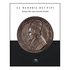 La memoria dei papi. Medaglie dalle origini al Giubileo del 2000