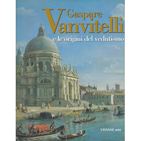 Gaspare Vanvitelli e le origini del vedutismo. Catalogo della mostra(Roma 26 ottobre 2002-9 febbraio 2003)