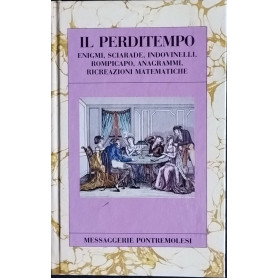 Il perditempo. Enigmi sciarade indovinelli rompicapo anagrammi ricreazioni matematiche